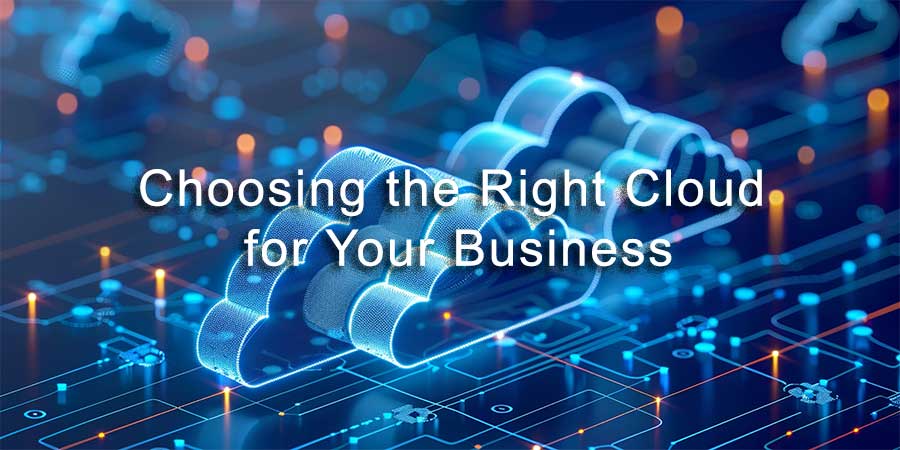 Choosing the Right Cloud for Your Business